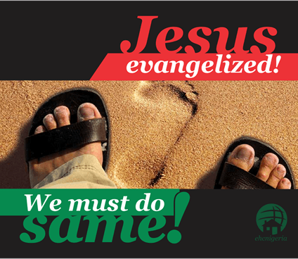 Jesus evangelized. We must do same